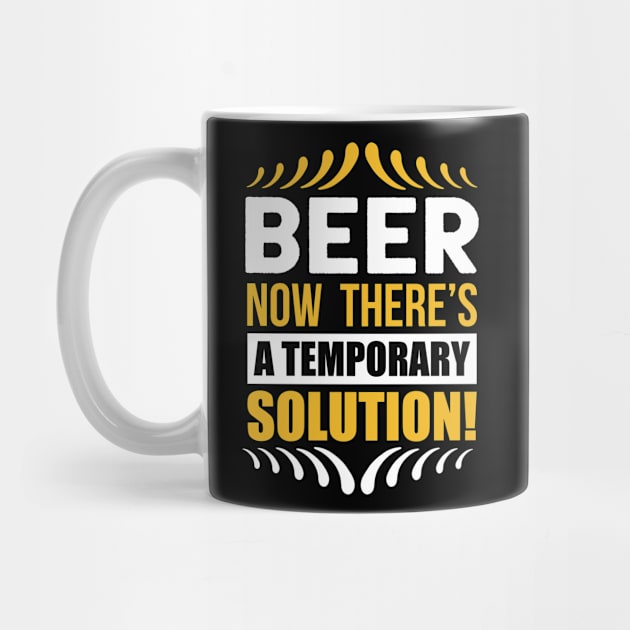 Beer Now There's a Temporary Solution T Shirt For Women Men by QueenTees